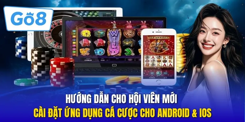 Hướng dẫn cho hội viên mới cài đặt ứng dụng cá cược cho Android & iOS