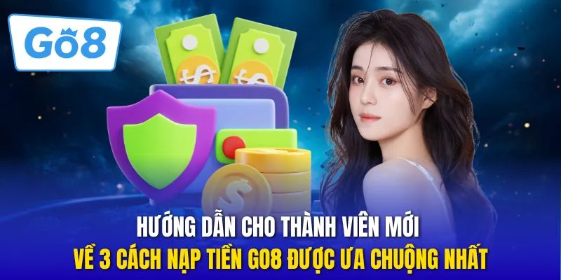 Hướng dẫn cho thành viên mới về 3 cách nạp tiền GO8 được ưa chuộng nhất
