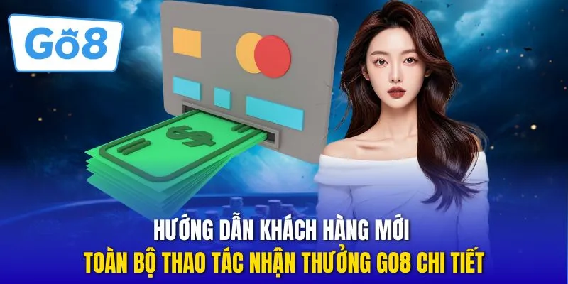 Hướng dẫn khách hàng mới toàn bộ thao tác nhận thưởng GO8 chi tiết