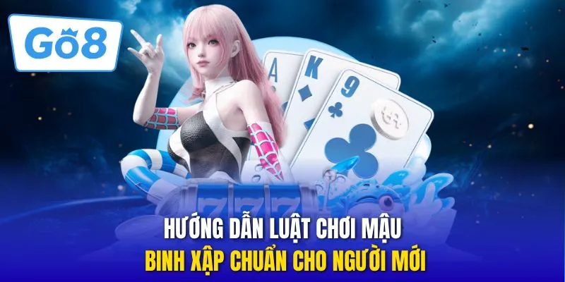 Hướng dẫn Luật chơi mậu binh xập chuẩn cho người mới