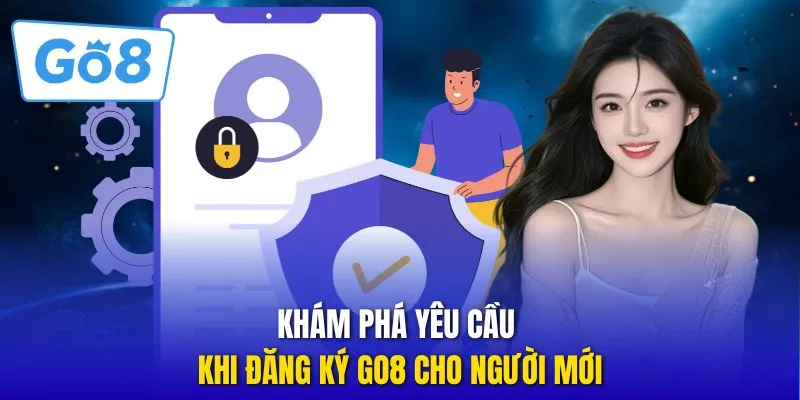 Khám phá yêu cầu khi đăng ký GO8 cho người mới
