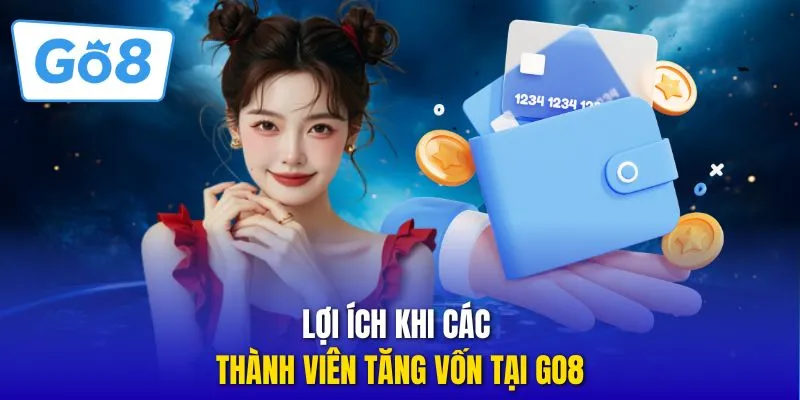 Lợi ích khi các thành viên tăng vốn tại GO8