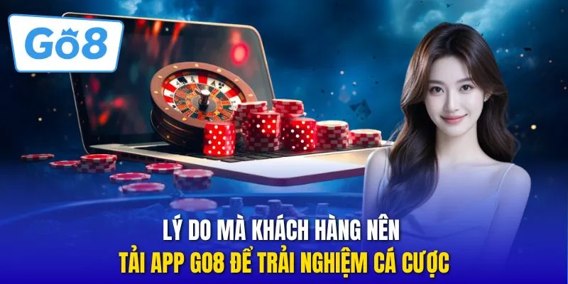 Lý do mà khách hàng nên tải app GO8 để trải nghiệm cá cược