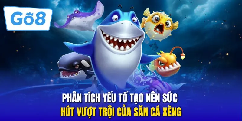 Phân tích yếu tố tạo nên sức hút vượt trội của săn cá Xèng