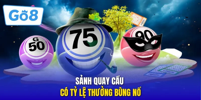Sảnh quay cầu có tỷ lệ thưởng bùng nổ