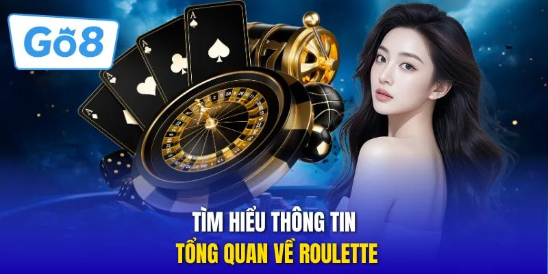 Tìm hiểu thông tin tổng quan về Roulette