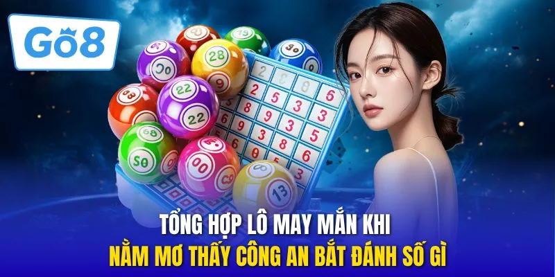 Tổng hợp lô may mắn khi nằm mơ thấy công an bắt đánh số gì