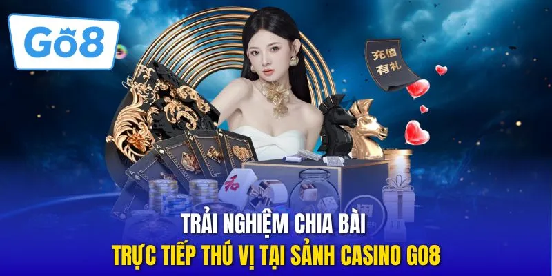 Trải nghiệm chia bài trực tiếp thú vị tại sảnh casino GO8